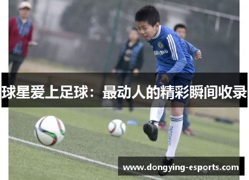 球星爱上足球：最动人的精彩瞬间收录