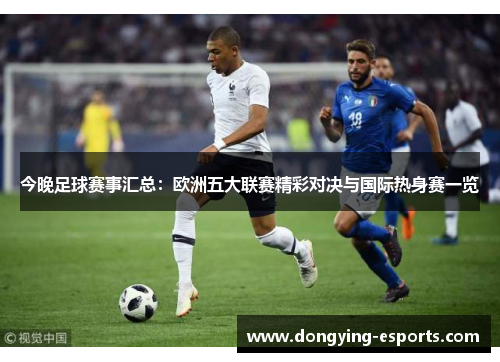 今晚足球赛事汇总：欧洲五大联赛精彩对决与国际热身赛一览