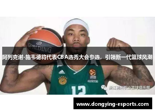 阿列克谢-施韦德将代表CBA选秀大会参选，引领新一代篮球风潮