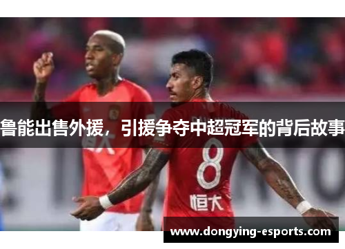 鲁能出售外援，引援争夺中超冠军的背后故事