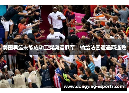 美国男篮未能成功卫冕奥运冠军，输给法国遭遇两连败