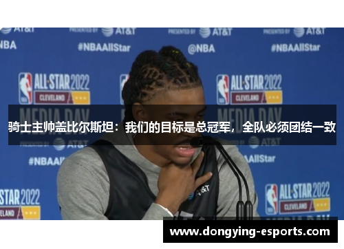 骑士主帅盖比尔斯坦：我们的目标是总冠军，全队必须团结一致